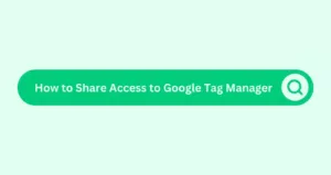 How to Share Access to Google Tag Manager