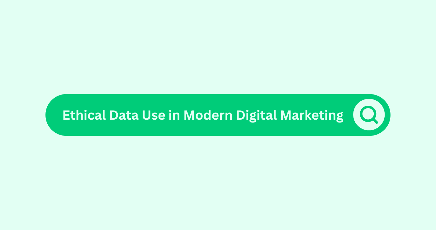 Ethical Data Use in Modern Digital Marketing